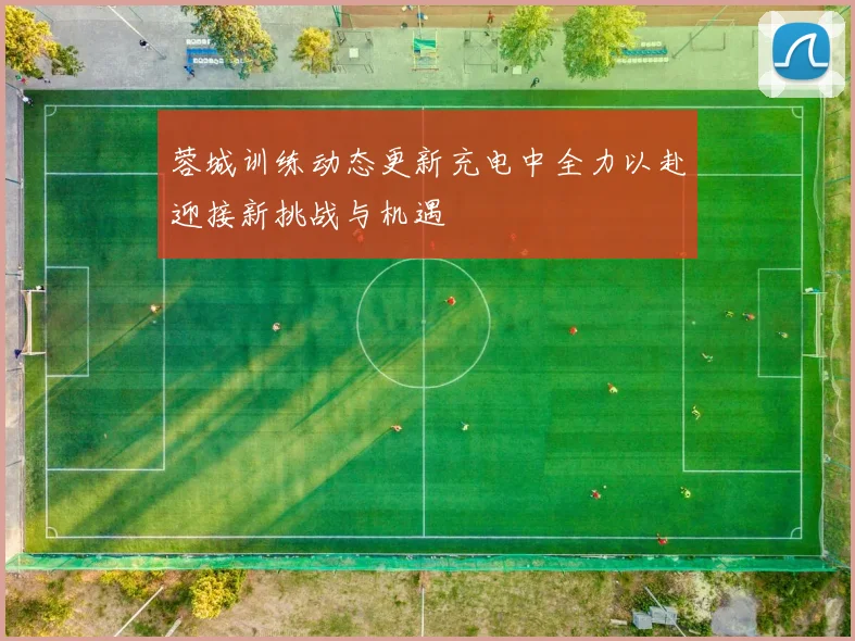 蓉城训练动态更新充电中全力以赴迎接新挑战与机遇
