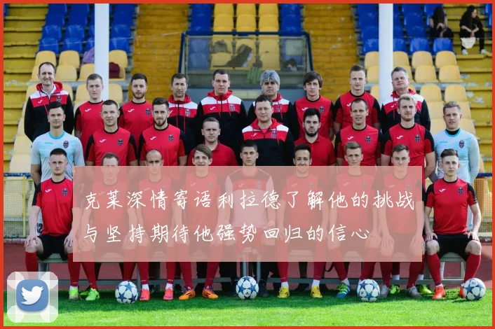 克莱深情寄语利拉德了解他的挑战与坚持期待他强势回归的信心